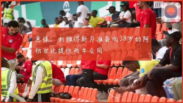 意媒：利雅得新月准备向38岁的阿切尔比提供两年合同