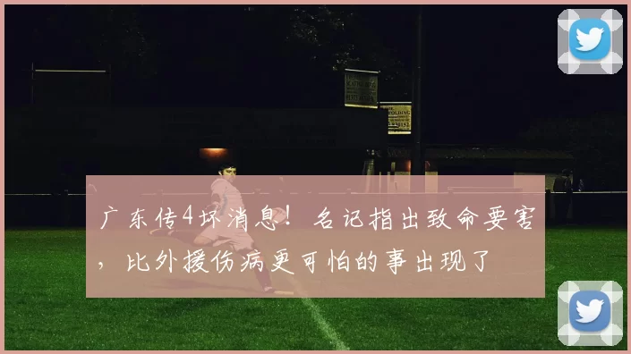 广东传4坏消息！名记指出致命要害，比外援伤病更可怕的事出现了