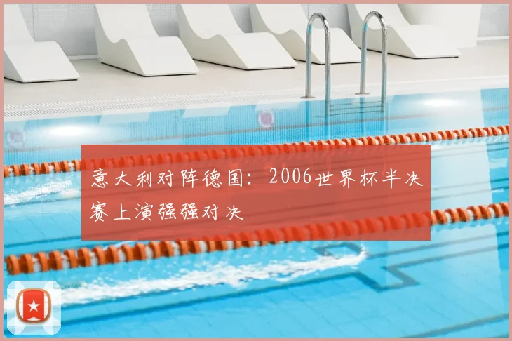 意大利对阵德国：2006世界杯半决赛上演强强对决